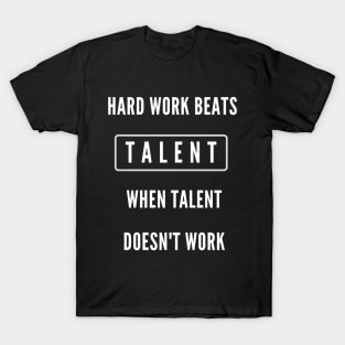 Hard work beats talent when talent doesn't work T-Shirt